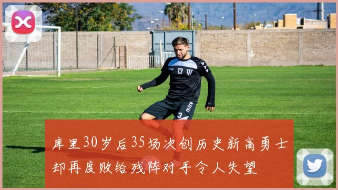 库里30岁后35场次创历史新高勇士却再度败给残阵对手令人失望