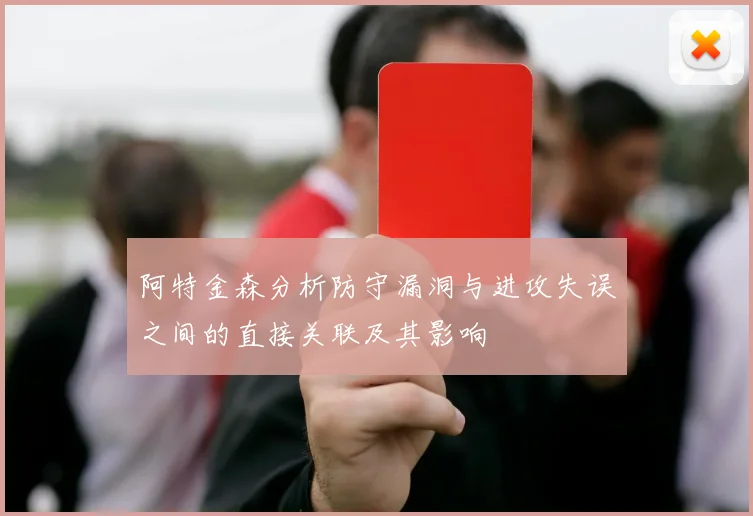 阿特金森分析防守漏洞与进攻失误之间的直接关联及其影响