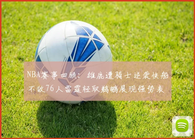 NBA赛事回顾：雄鹿遭骑士逆袭快船不敌76人雷霆轻取鹈鹕展现强势表现
