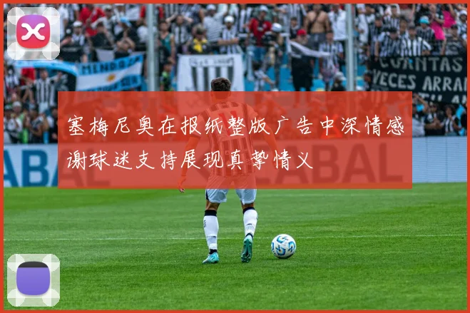 塞梅尼奥在报纸整版广告中深情感谢球迷支持展现真挚情义