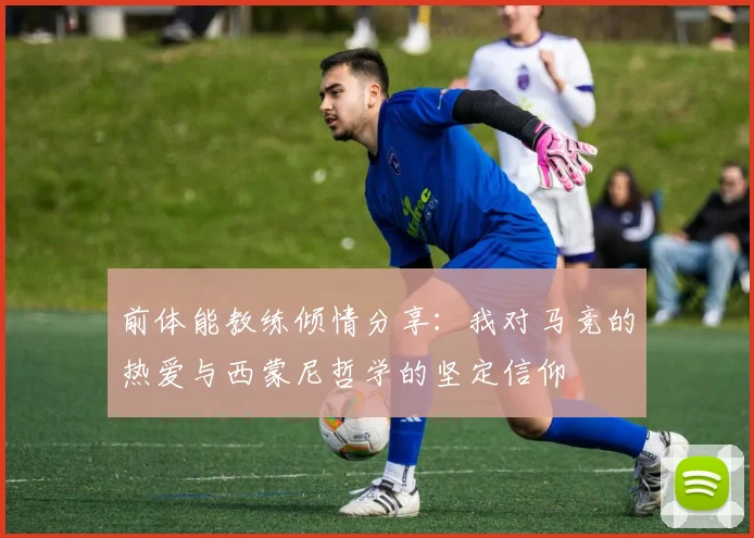 前体能教练倾情分享：我对马竞的热爱与西蒙尼哲学的坚定信仰