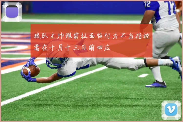 狼队主帅佩雷拉面临行为不当指控需在十月十三日前回应