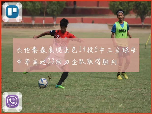 杰伦泰森表现出色14投6中三分球命中率高达33助力全队取得胜利