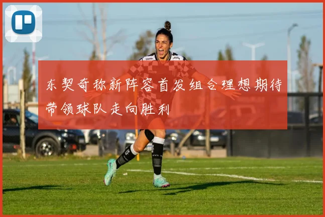东契奇称新阵容首发组合理想期待带领球队走向胜利
