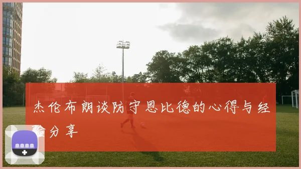 杰伦布朗谈防守恩比德的心得与经验分享